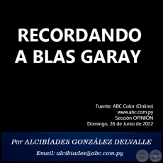 RECORDANDO A BLAS GARAY - Por ALCIBÍADES GONZÁLEZ DELVALLE - Domingo, 26 de Junio de 2022